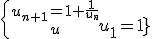 \{{u_{n+1}=1+\frac{1}{u_n}\atop u_1=1} 